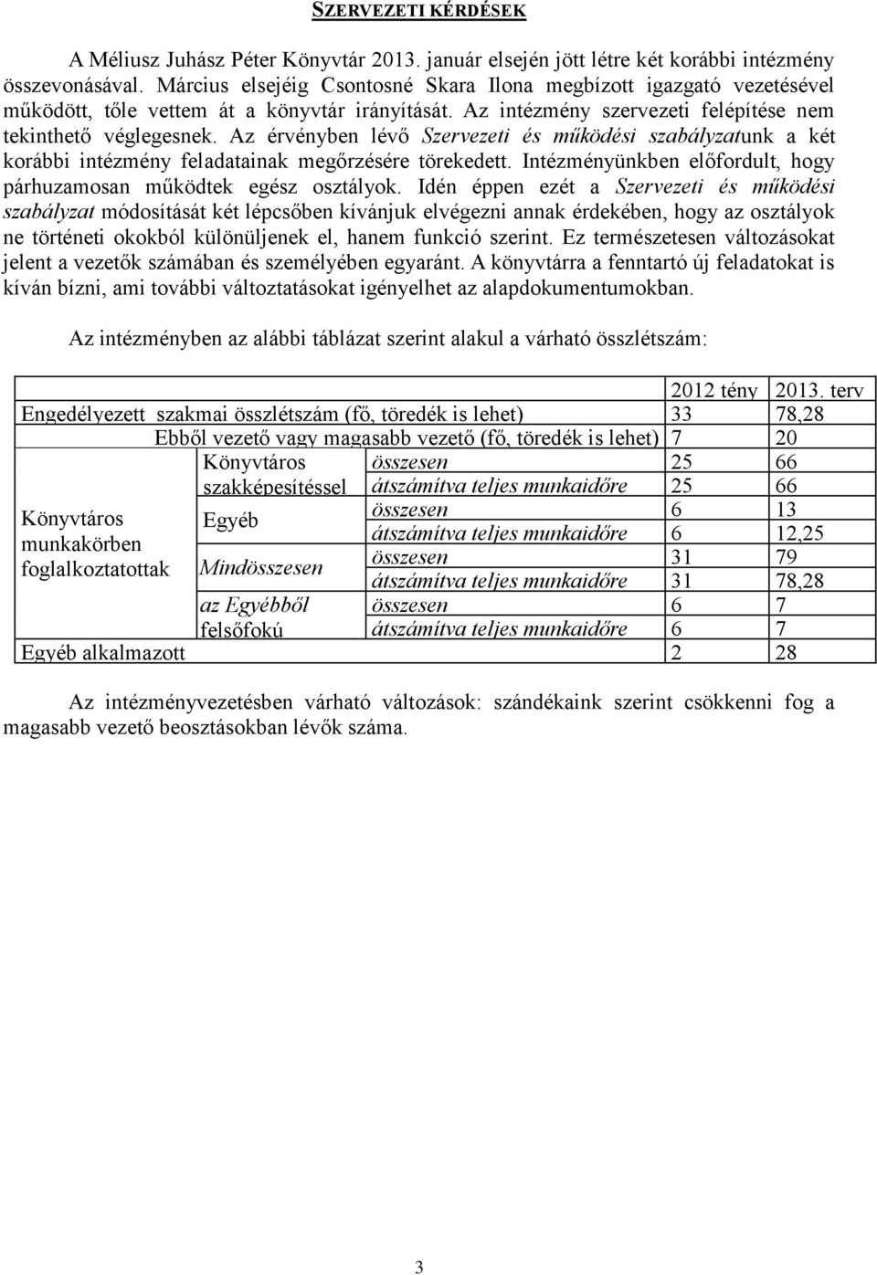 Az érvényben lévő Szervezeti és működési szabályzatunk a két korábbi intézmény feladatainak megőrzésére törekedett. Intézményünkben előfordult, hogy párhuzamosan működtek egész osztályok.