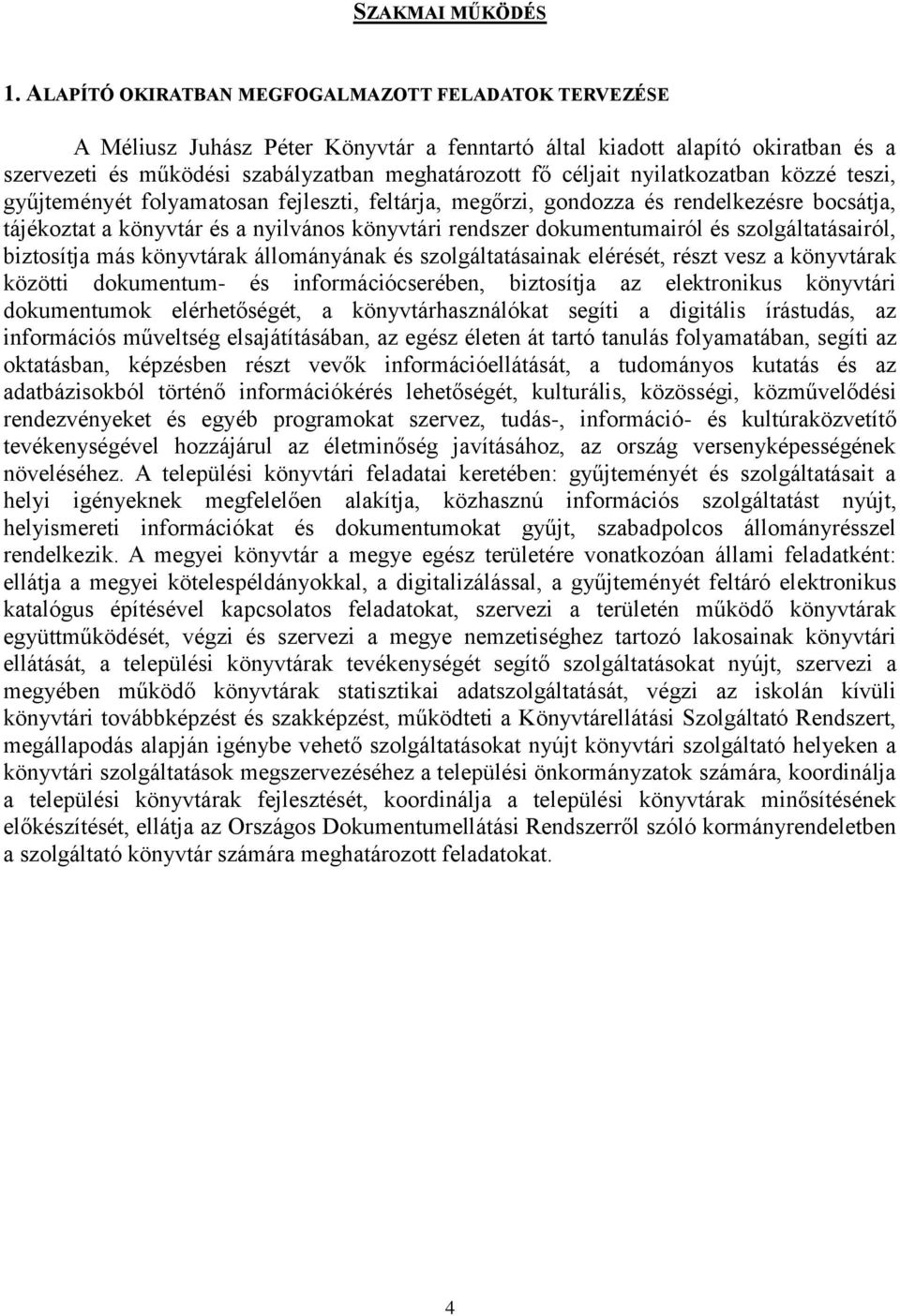 nyilatkozatban közzé teszi, gyűjteményét folyamatosan fejleszti, feltárja, megőrzi, gondozza és rendelkezésre bocsátja, tájékoztat a könyvtár és a nyilvános könyvtári rendszer dokumentumairól és