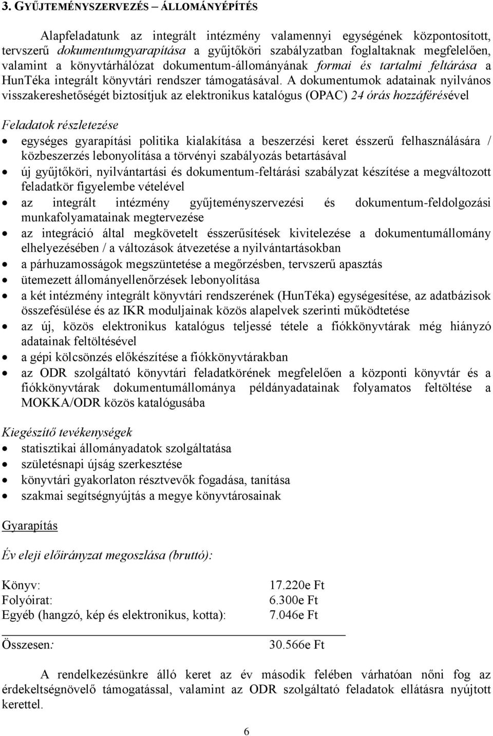 A dokumentumok adatainak nyilvános visszakereshetőségét biztosítjuk az elektronikus katalógus (OPAC) 24 órás hozzáférésével Feladatok részletezése egységes gyarapítási politika kialakítása a