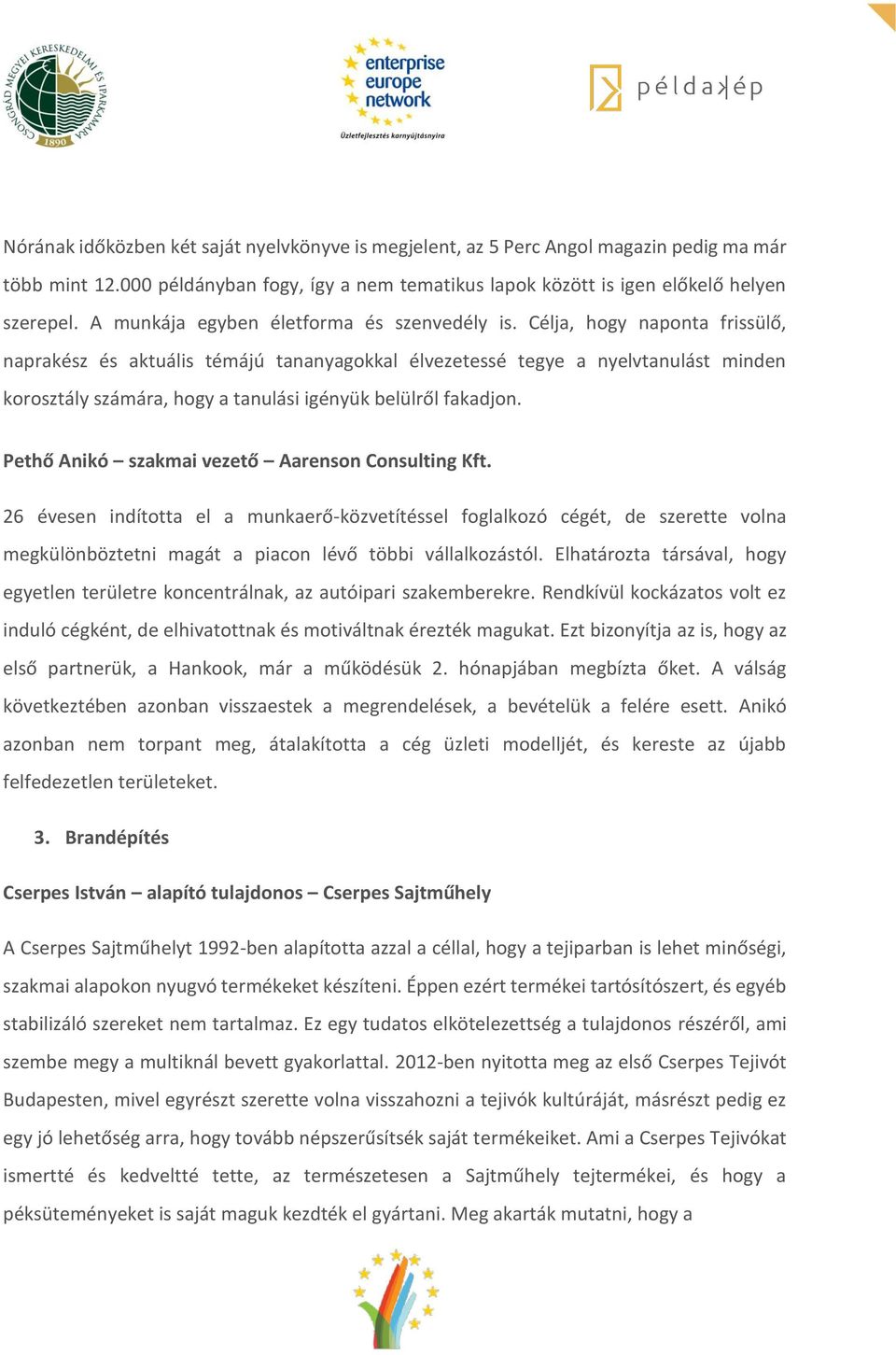 Célja, hogy naponta frissülő, naprakész és aktuális témájú tananyagokkal élvezetessé tegye a nyelvtanulást minden korosztály számára, hogy a tanulási igényük belülről fakadjon.