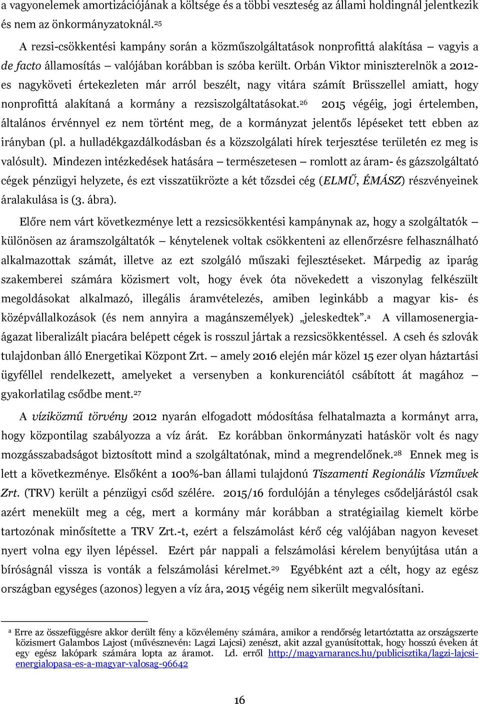 Orbán Viktor miniszterelnök 2012- es ngyköveti értekezleten már rról beszélt, ngy vitár számít Brüsszellel mitt, hogy nonprofittá lkítná kormány rezsiszolgálttásokt.