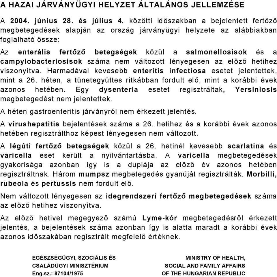 campylobacteriosisok szåma nem våltozott länyegesen az előző hetihez viszonyàtva. HarmadÅval kevesebb enteritis infectiosa esetet jelentettek, mint a 6.