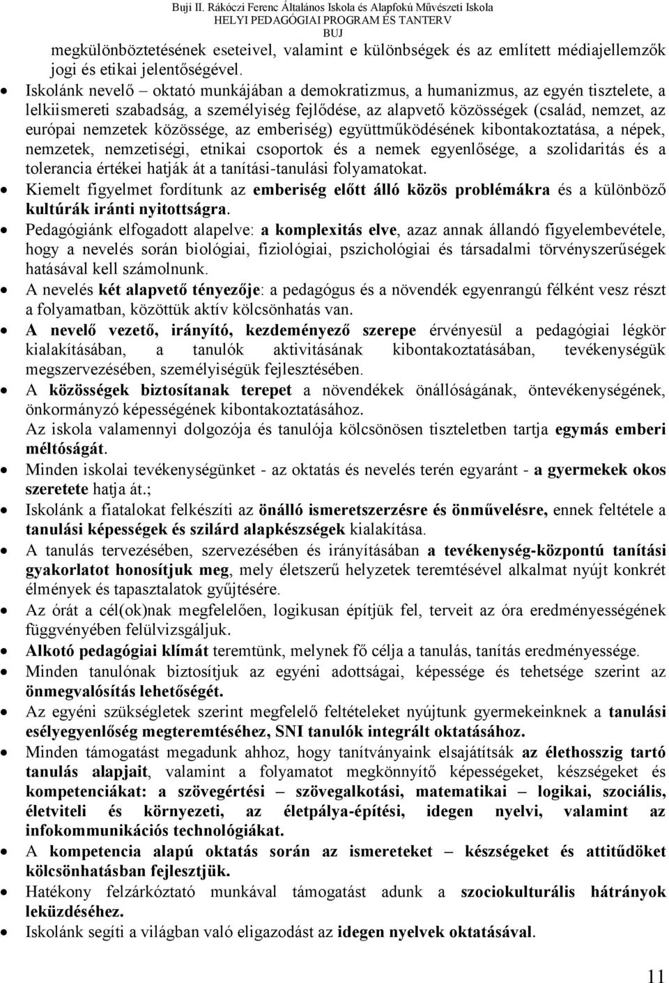 közössége, az emberiség) együttműködésének kibontakoztatása, a népek, nemzetek, nemzetiségi, etnikai csoportok és a nemek egyenlősége, a szolidaritás és a tolerancia értékei hatják át a