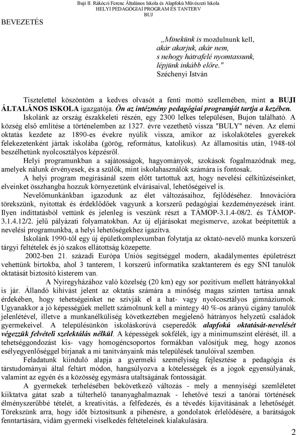 Iskolánk az ország északkeleti részén, egy 2300 lelkes településen, Bujon található. A község első említése a történelemben az 1327. évre vezethető vissza "BULY" néven.