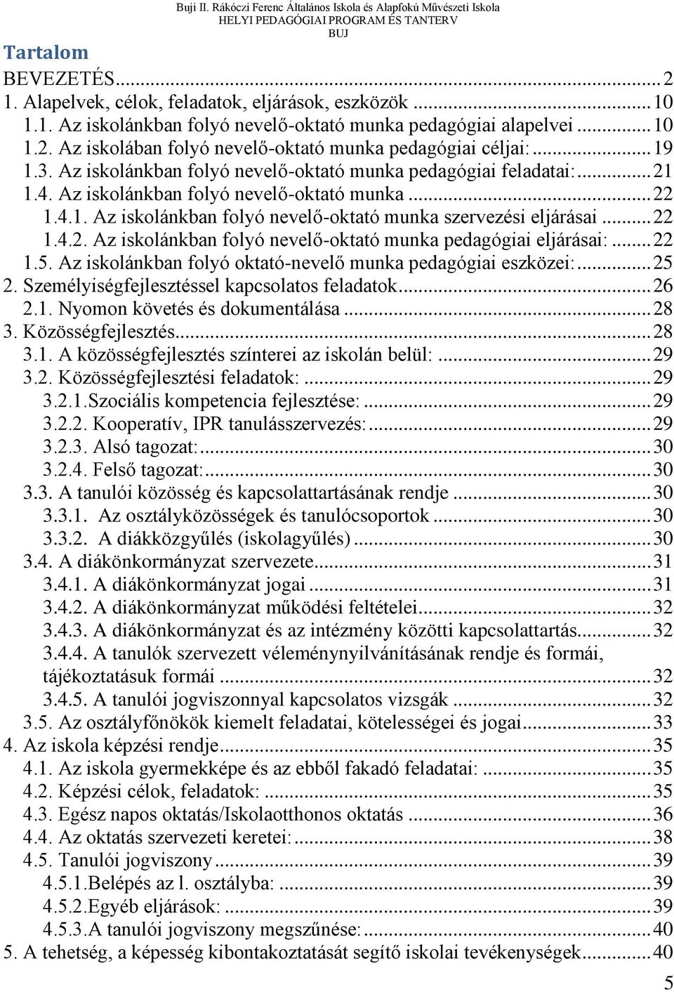 .. 22 1.4.2. Az iskolánkban folyó nevelő-oktató munka pedagógiai eljárásai:... 22 1.5. Az iskolánkban folyó oktató-nevelő munka pedagógiai eszközei:... 25 2.