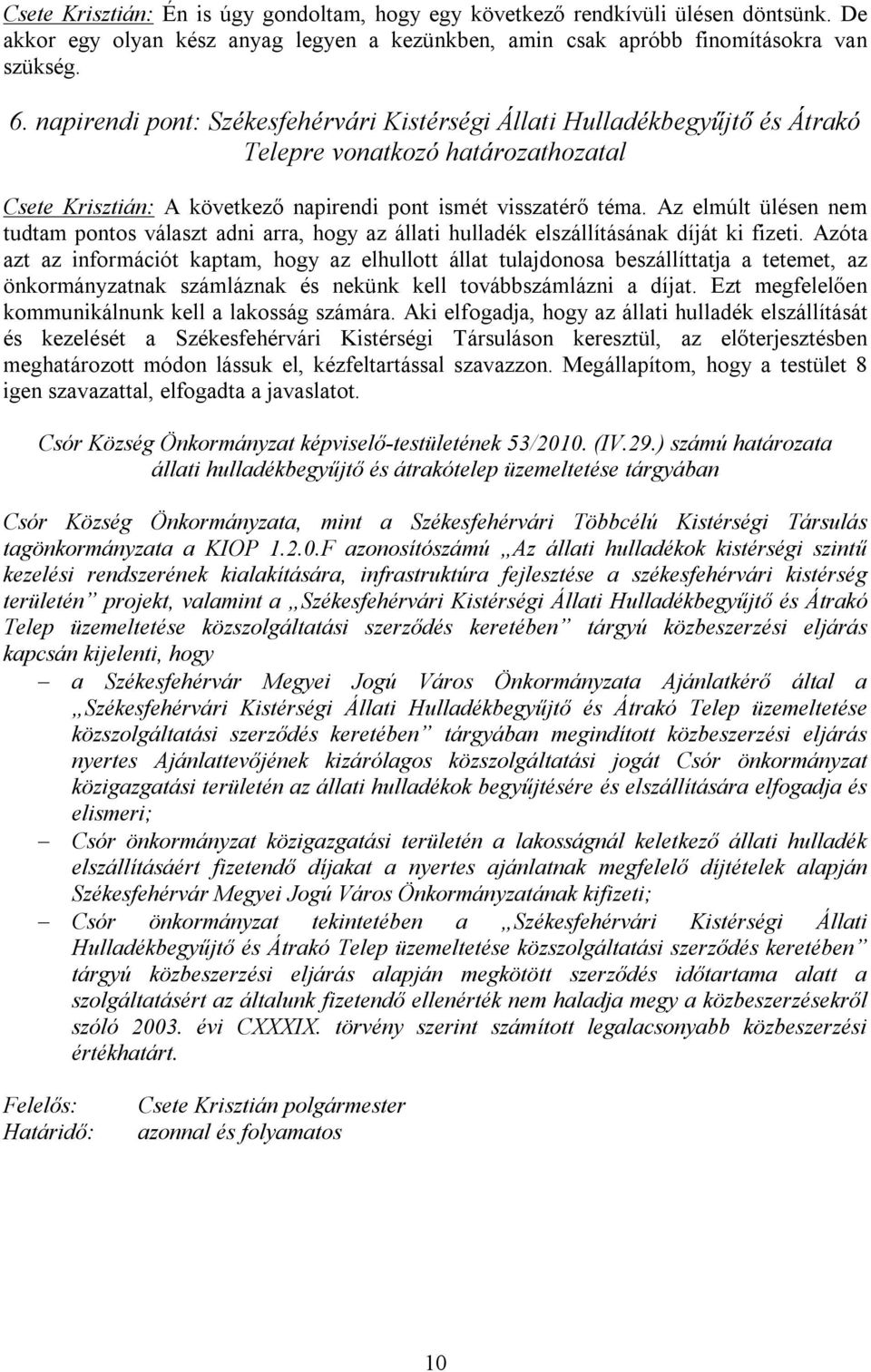 Az elmúlt ülésen nem tudtam pontos választ adni arra, hogy az állati hulladék elszállításának díját ki fizeti.