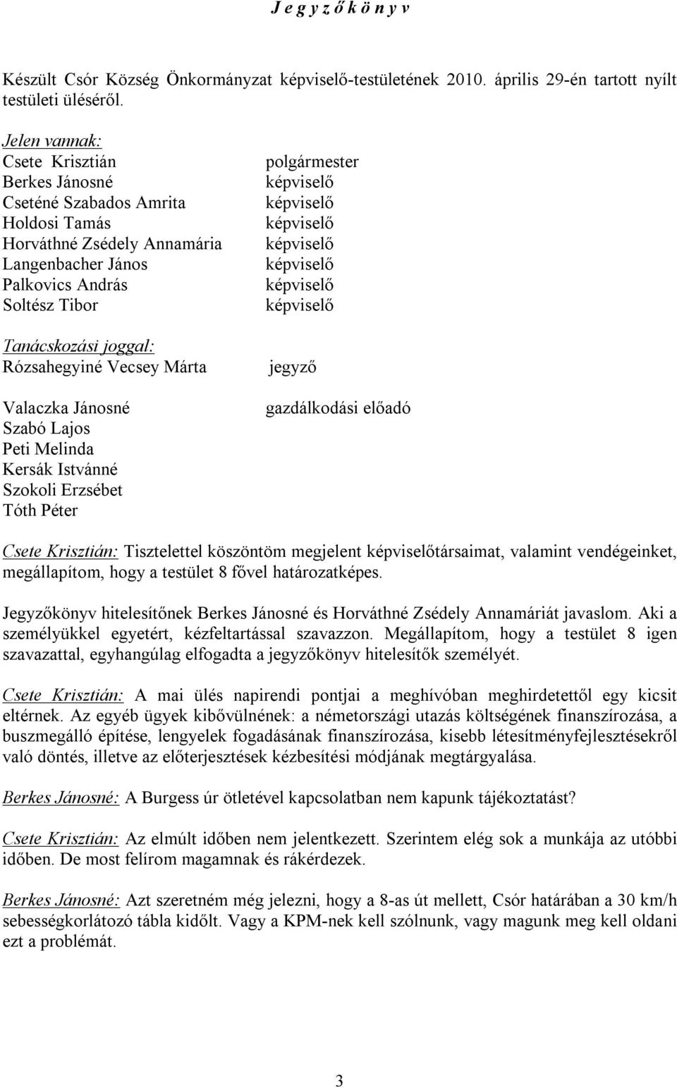 Vecsey Márta Valaczka Jánosné Szabó Lajos Peti Melinda Kersák Istvánné Szokoli Erzsébet Tóth Péter polgármester képviselő képviselő képviselő képviselő képviselő képviselő képviselő jegyző