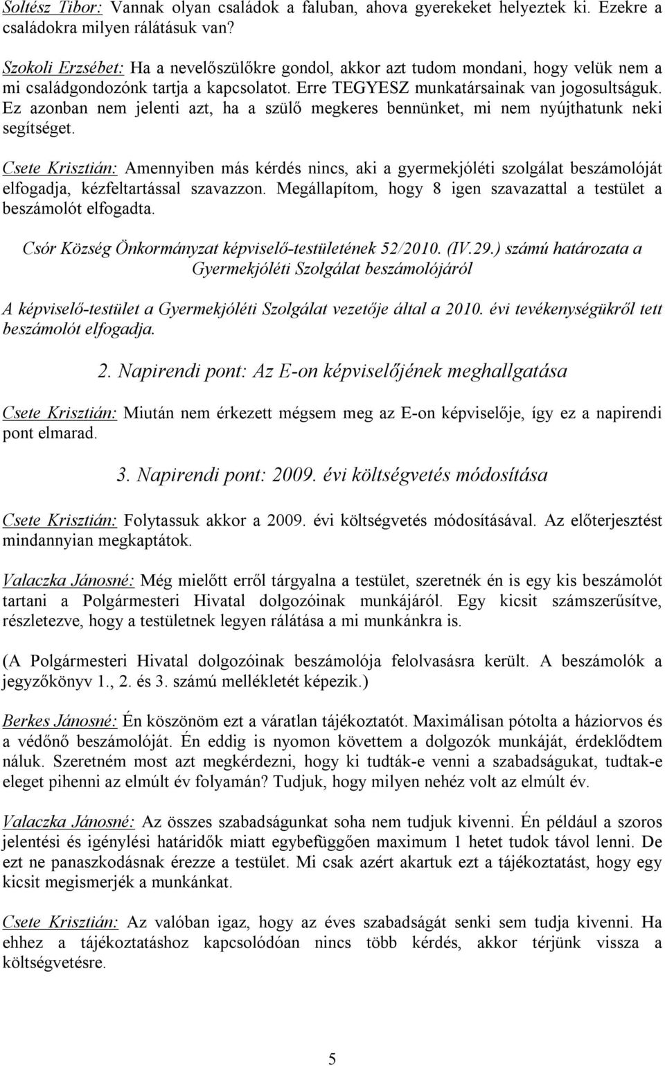 Ez azonban nem jelenti azt, ha a szülő megkeres bennünket, mi nem nyújthatunk neki segítséget.