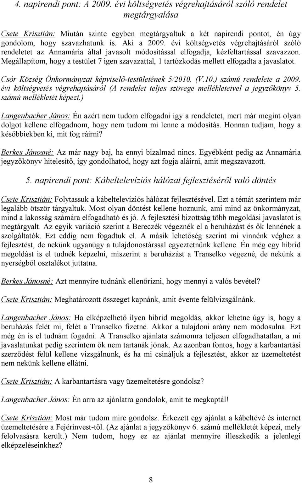 évi költségvetés végrehajtásáról szóló rendeletet az Annamária által javasolt módosítással elfogadja, kézfeltartással szavazzon.