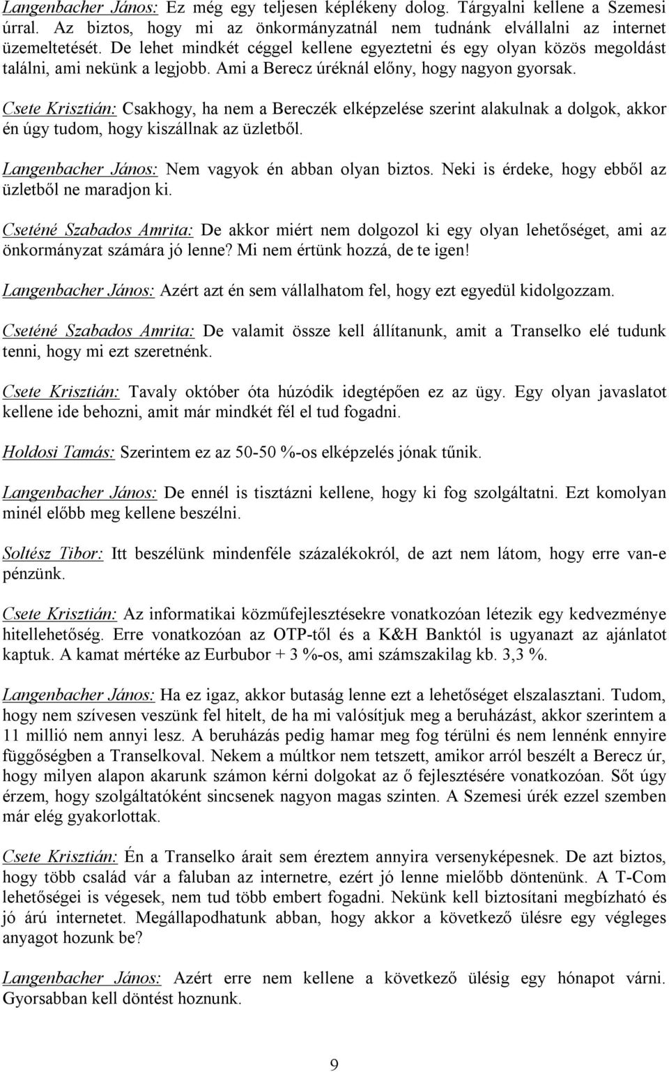 Csete Krisztián: Csakhogy, ha nem a Bereczék elképzelése szerint alakulnak a dolgok, akkor én úgy tudom, hogy kiszállnak az üzletből. Langenbacher János: Nem vagyok én abban olyan biztos.
