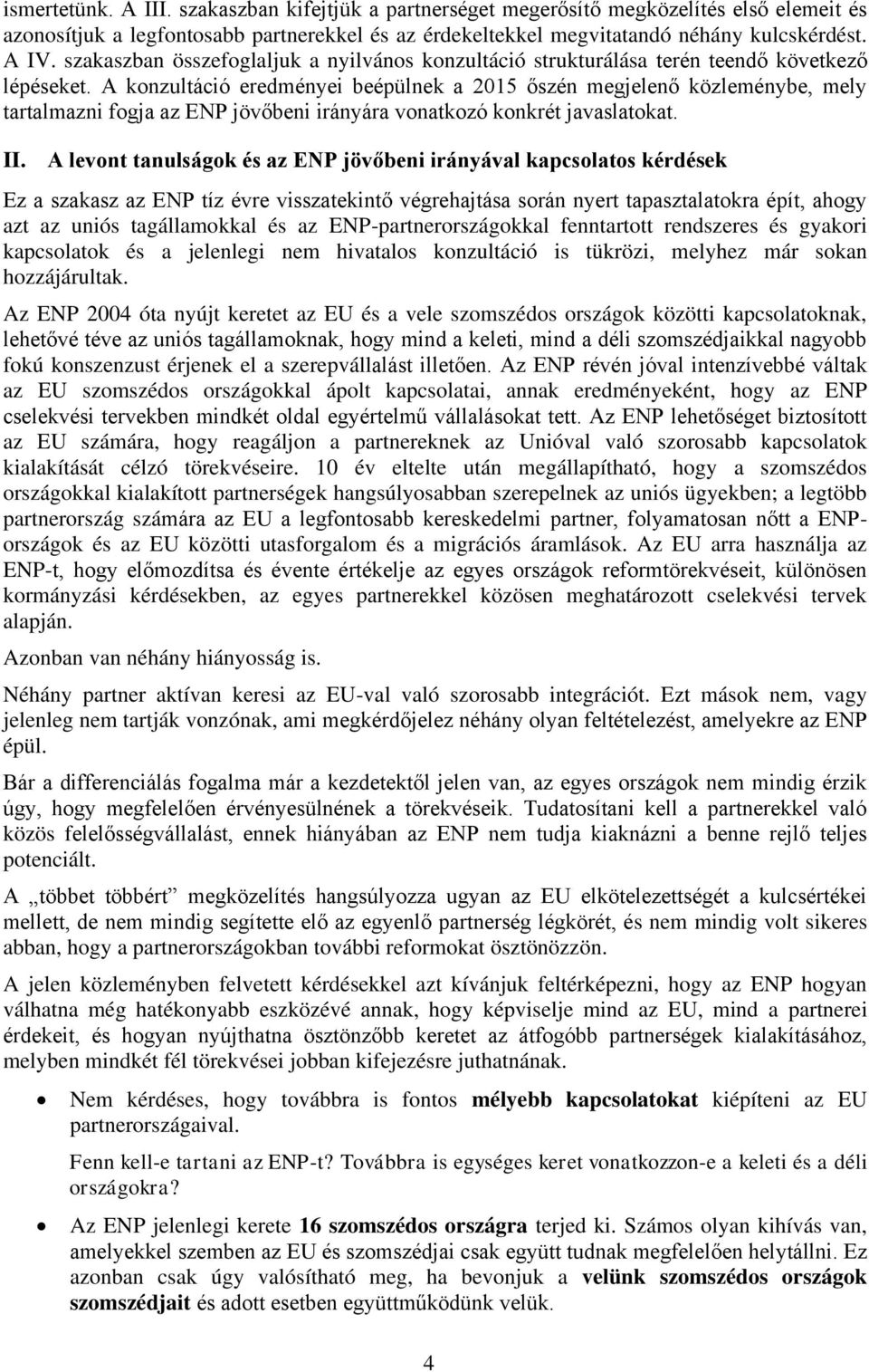 A konzultáció eredményei beépülnek a 2015 őszén megjelenő közleménybe, mely tartalmazni fogja az ENP jövőbeni irányára vonatkozó konkrét javaslatokat. II.