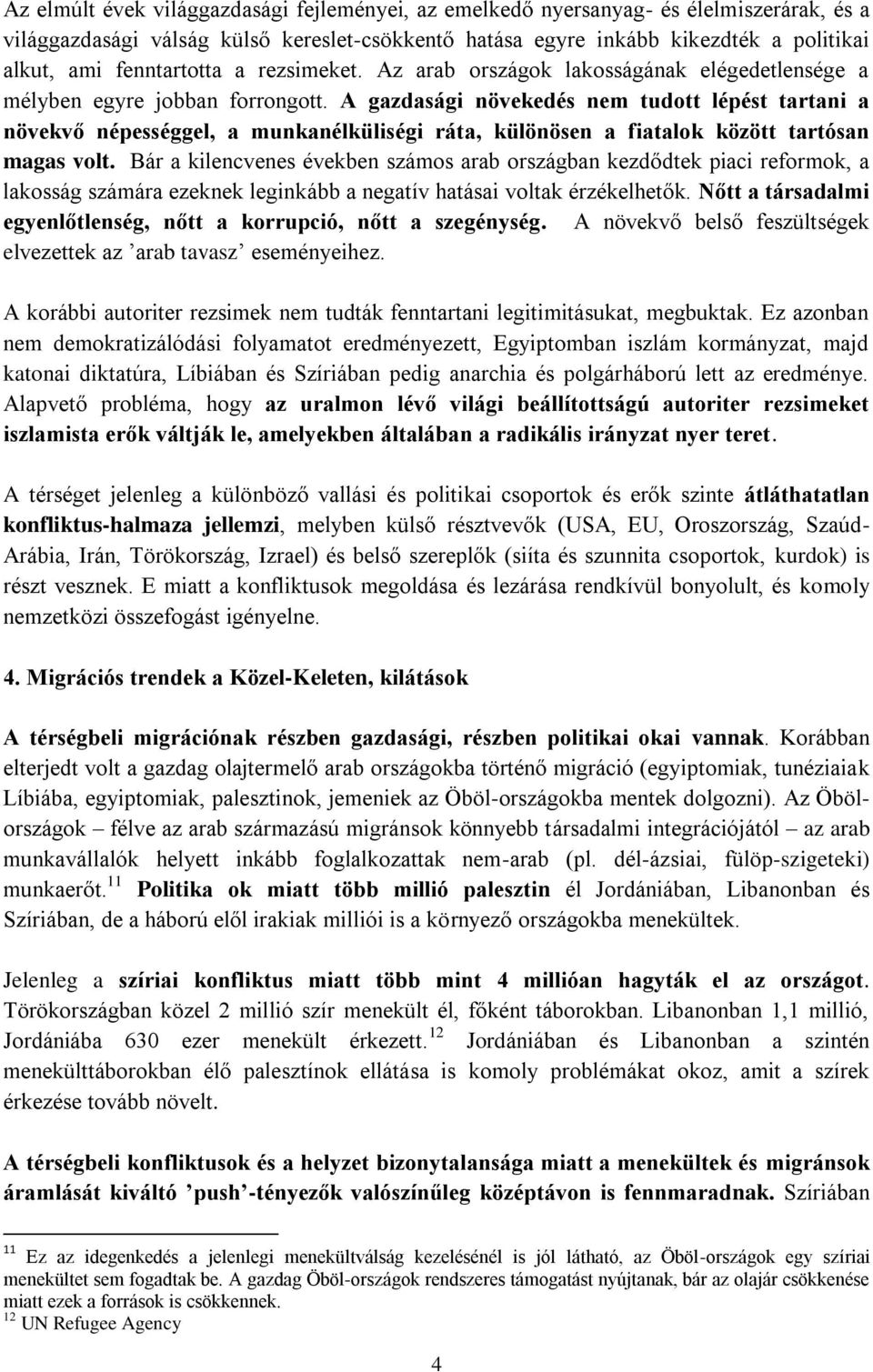 A gazdasági növekedés nem tudott lépést tartani a növekvő népességgel, a munkanélküliségi ráta, különösen a fiatalok között tartósan magas volt.