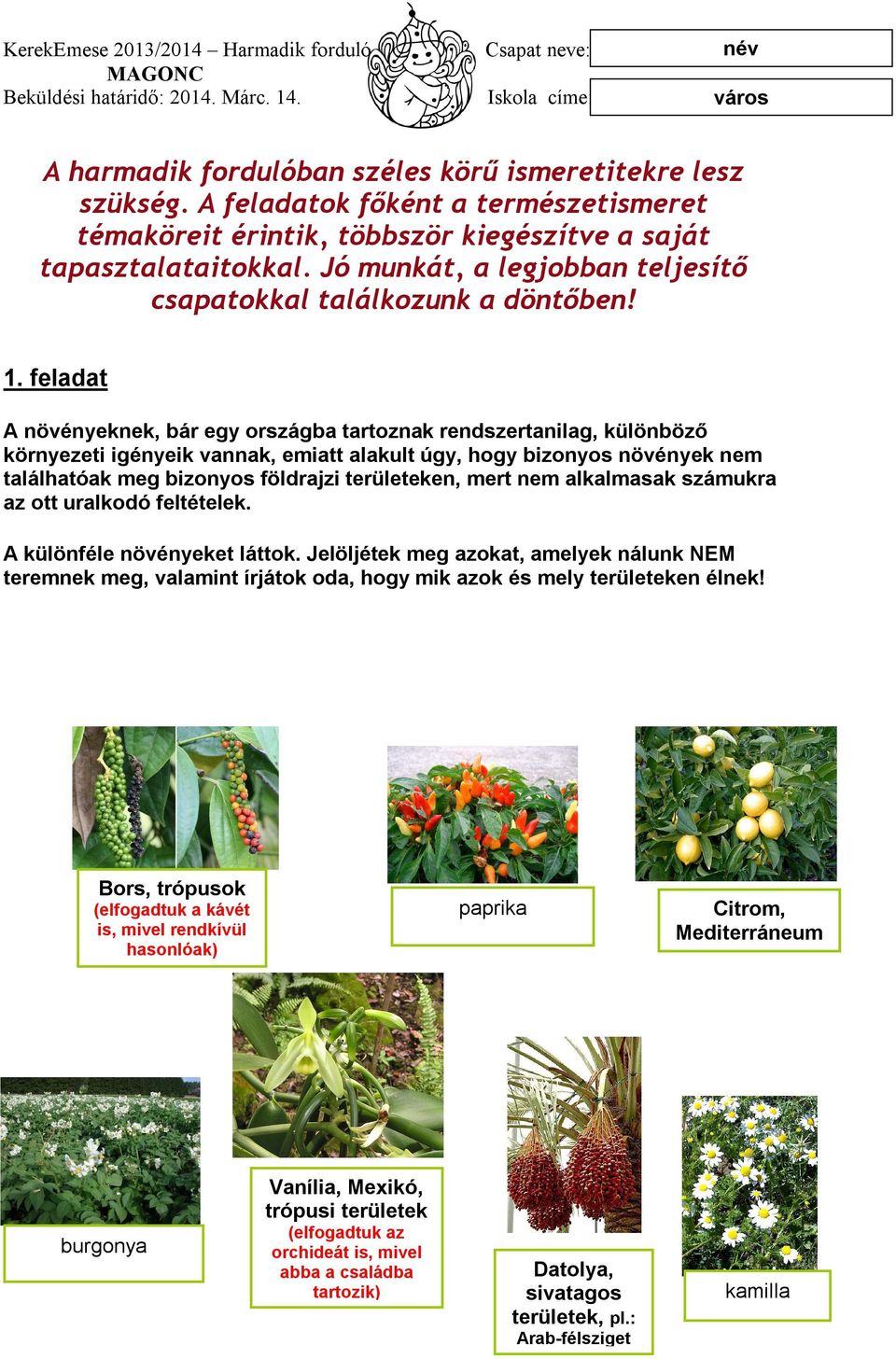 feladat A növényeknek, bár egy országba tartoznak rendszertanilag, különböző környezeti igényeik vannak, emiatt alakult úgy, hogy bizonyos növények nem találhatóak meg bizonyos földrajzi területeken,