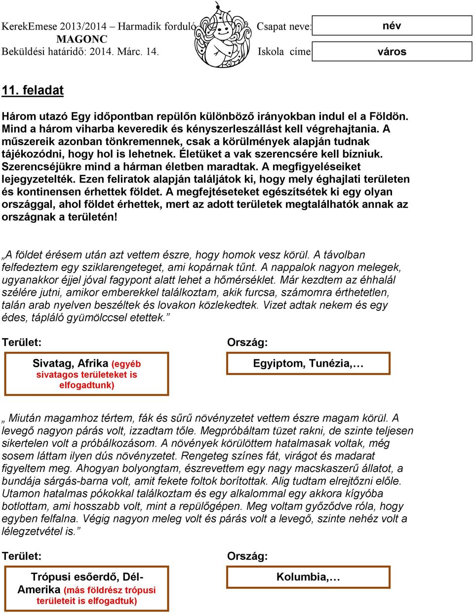 A megfigyeléseiket lejegyzetelték. Ezen feliratok alapján találjátok ki, hogy mely éghajlati területen és kontinensen érhettek földet.