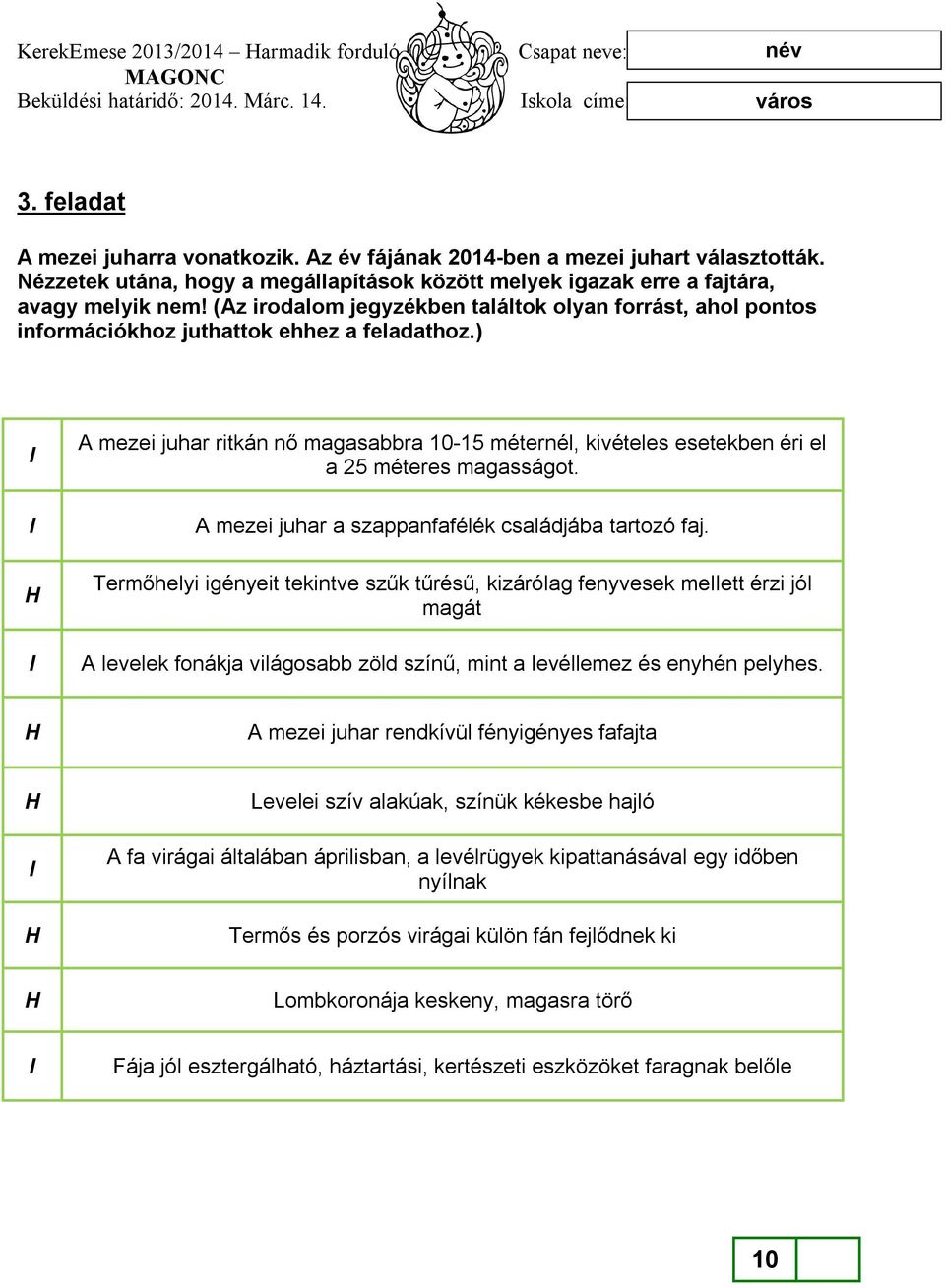 ) I I H I A mezei juhar ritkán nő magasabbra 10-15 méternél, kivételes esetekben éri el a 25 méteres magasságot. A mezei juhar a szappanfafélék családjába tartozó faj.