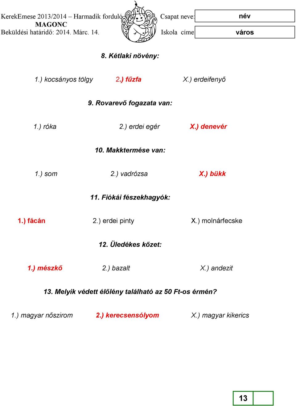 ) fácán 2.) erdei pinty X.) molnárfecske 12. Üledékes kőzet: 1.) mészkő 2.) bazalt X.) andezit 13.