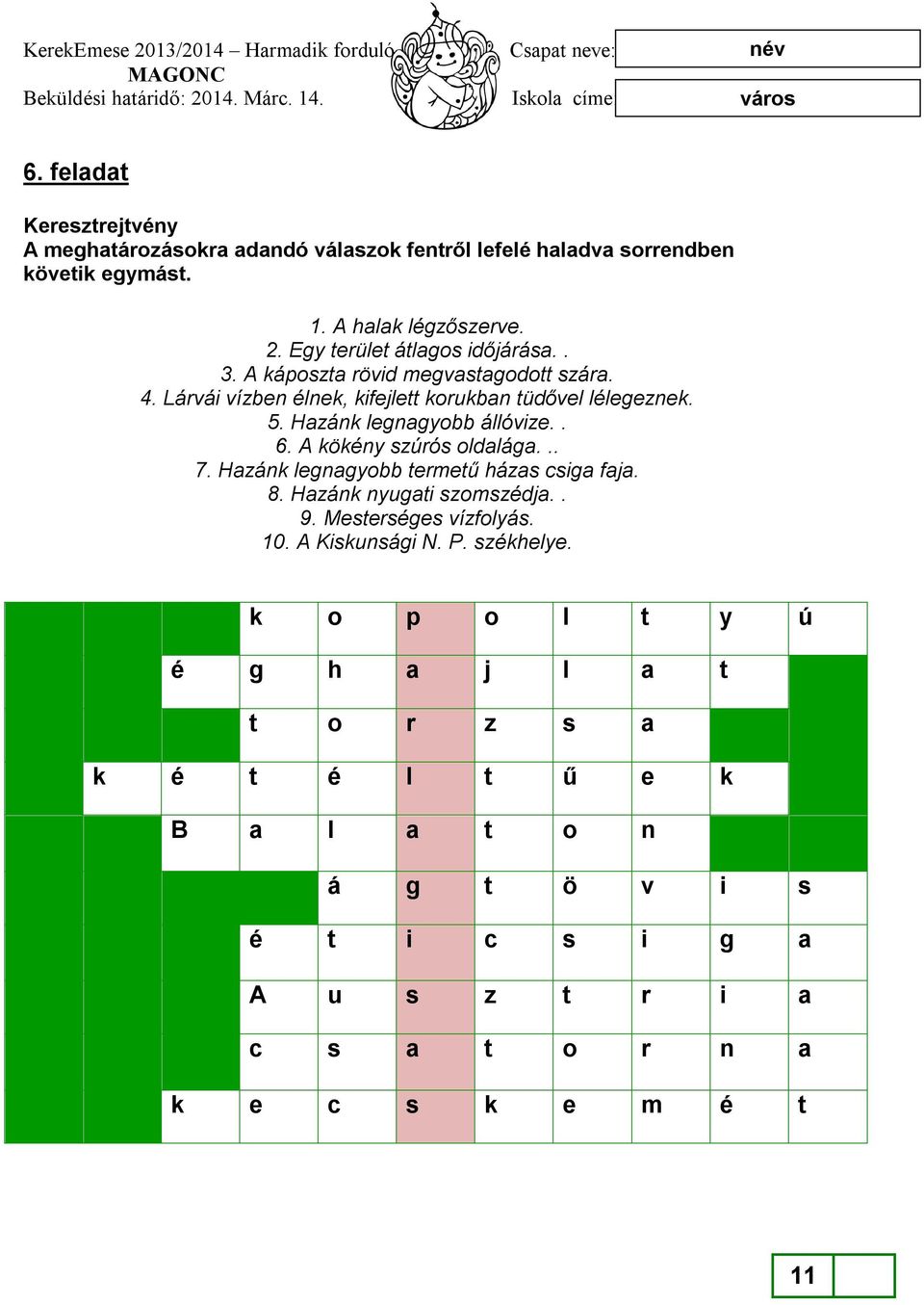 Hazánk legnagyobb állóvize.. 6. A kökény szúrós oldalága... 7. Hazánk legnagyobb termetű házas csiga faja. 8. Hazánk nyugati szomszédja.. 9.