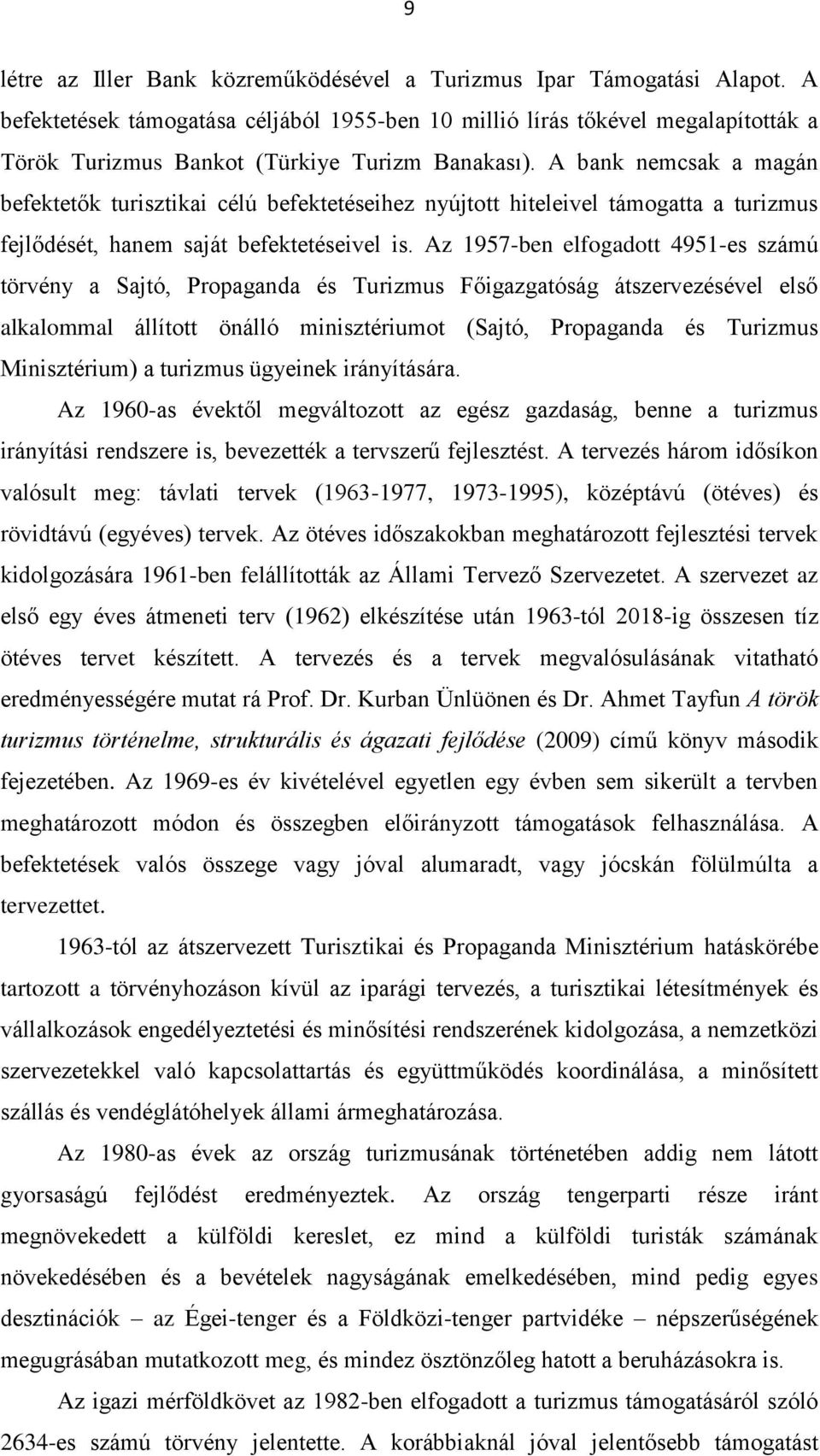 A bank nemcsak a magán befektetők turisztikai célú befektetéseihez nyújtott hiteleivel támogatta a turizmus fejlődését, hanem saját befektetéseivel is.