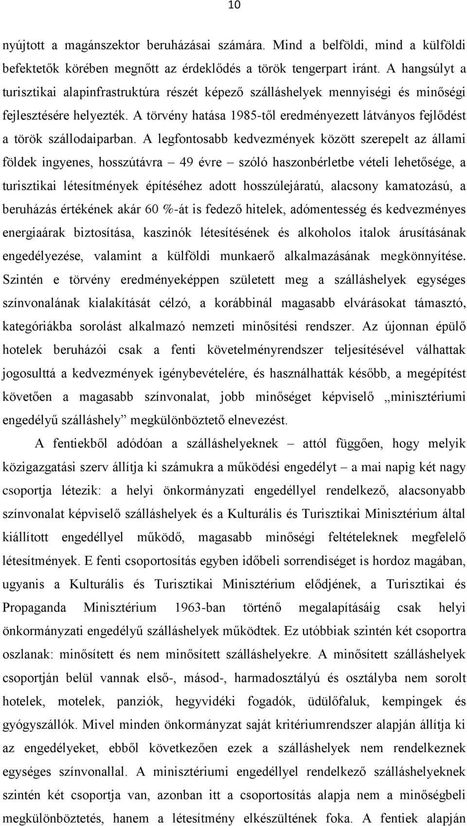 A törvény hatása 1985-től eredményezett látványos fejlődést a török szállodaiparban.