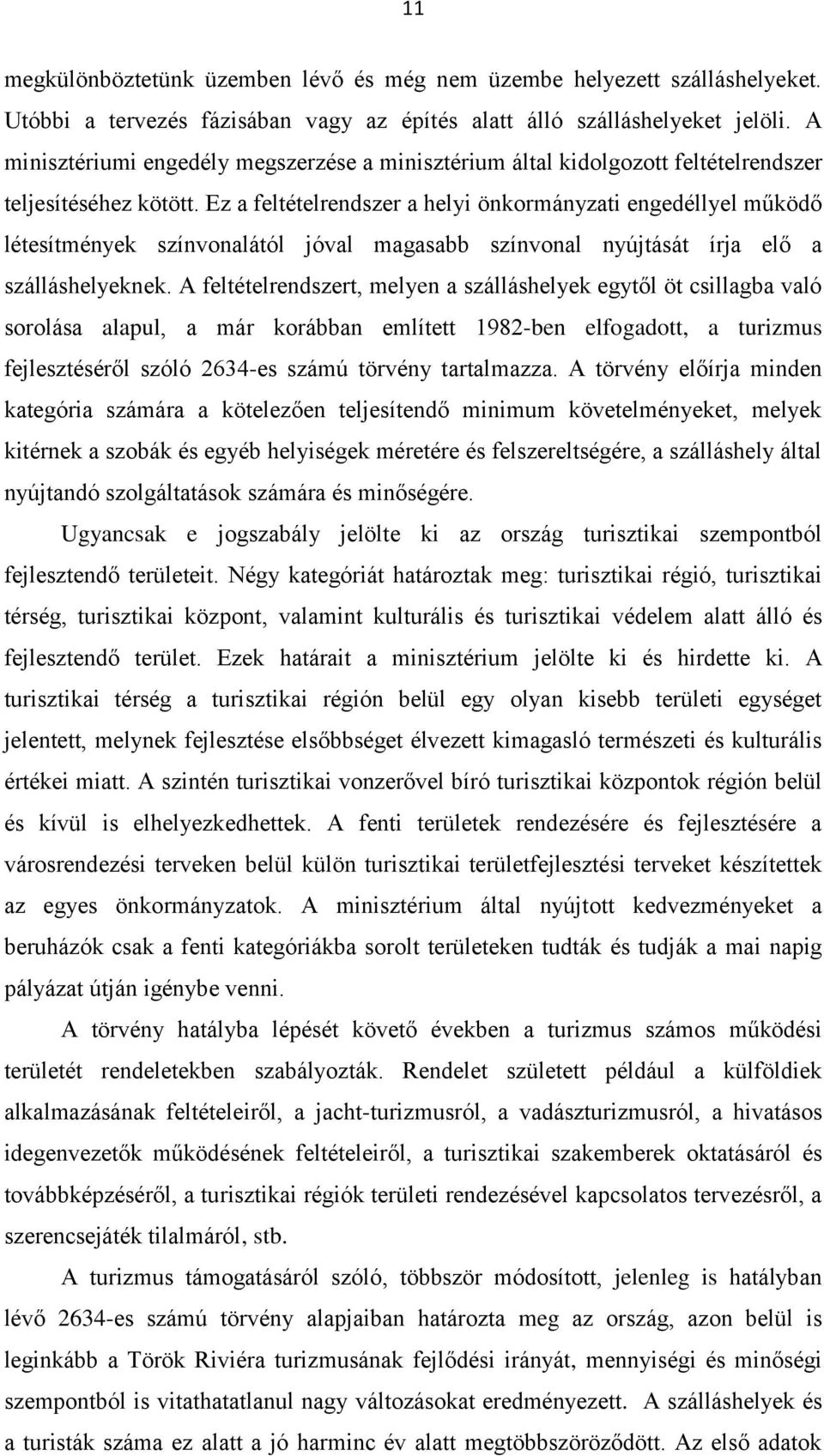 Ez a feltételrendszer a helyi önkormányzati engedéllyel működő létesítmények színvonalától jóval magasabb színvonal nyújtását írja elő a szálláshelyeknek.