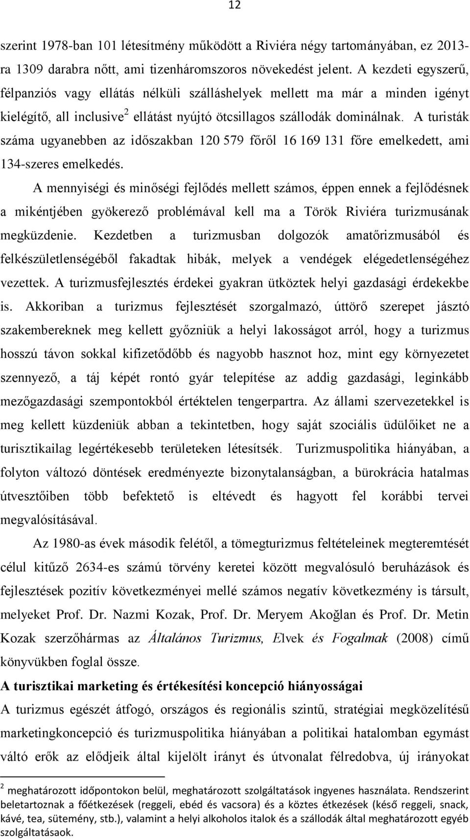 A turisták száma ugyanebben az időszakban 120 579 főről 16 169 131 főre emelkedett, ami 134-szeres emelkedés.