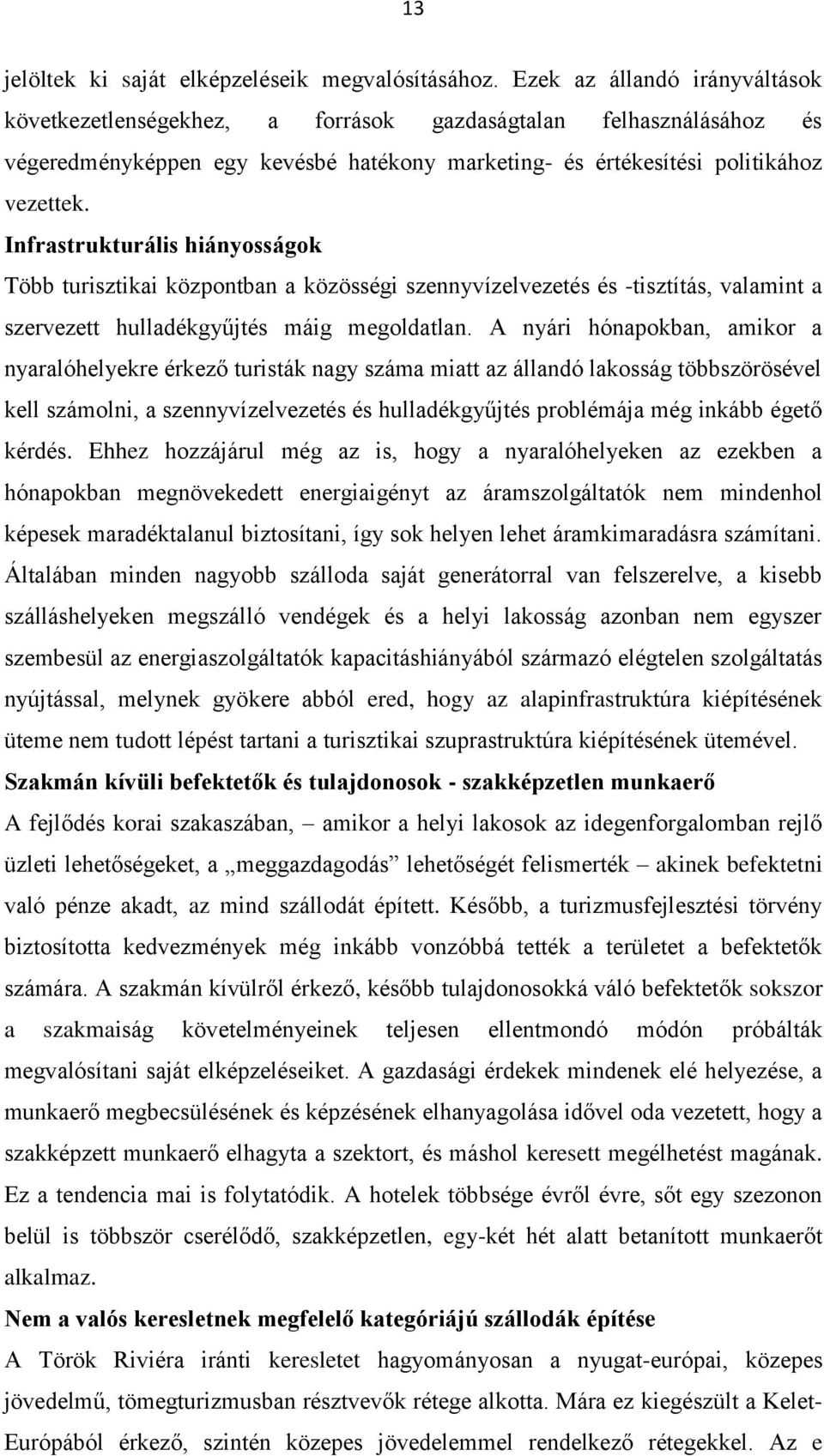 Infrastrukturális hiányosságok Több turisztikai központban a közösségi szennyvízelvezetés és -tisztítás, valamint a szervezett hulladékgyűjtés máig megoldatlan.