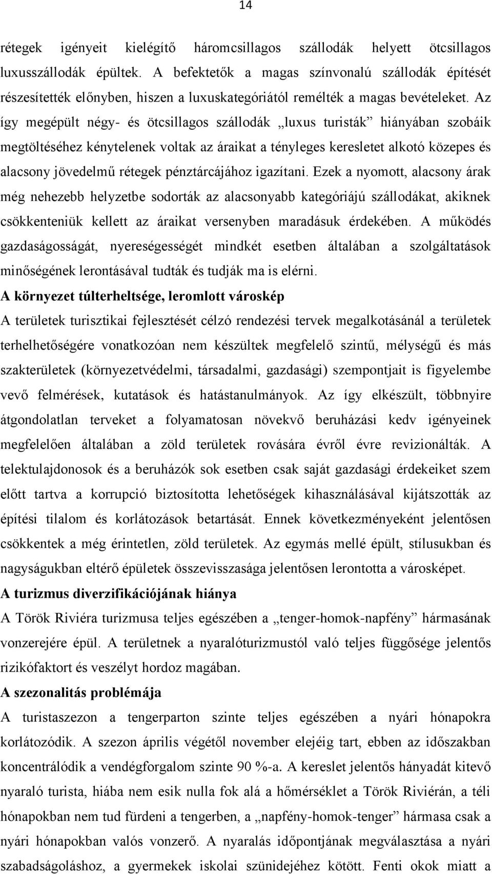 Az így megépült négy- és ötcsillagos szállodák luxus turisták hiányában szobáik megtöltéséhez kénytelenek voltak az áraikat a tényleges keresletet alkotó közepes és alacsony jövedelmű rétegek