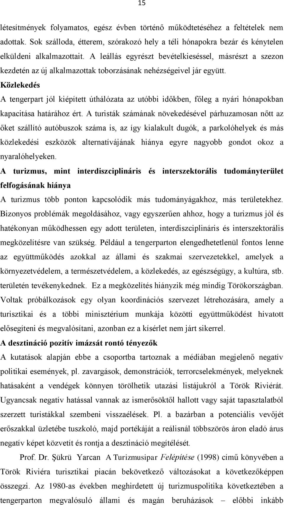 Közlekedés A tengerpart jól kiépített úthálózata az utóbbi időkben, főleg a nyári hónapokban kapacitása határához ért.
