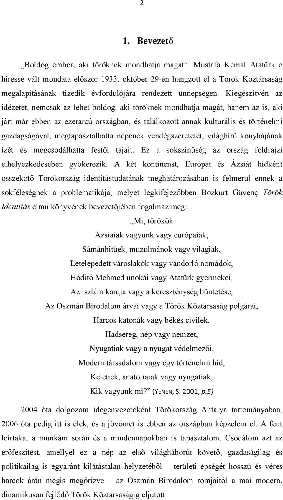 Kiegészítvén az idézetet, nemcsak az lehet boldog, aki töröknek mondhatja magát, hanem az is, aki járt már ebben az ezerarcú országban, és találkozott annak kulturális és történelmi gazdagságával,
