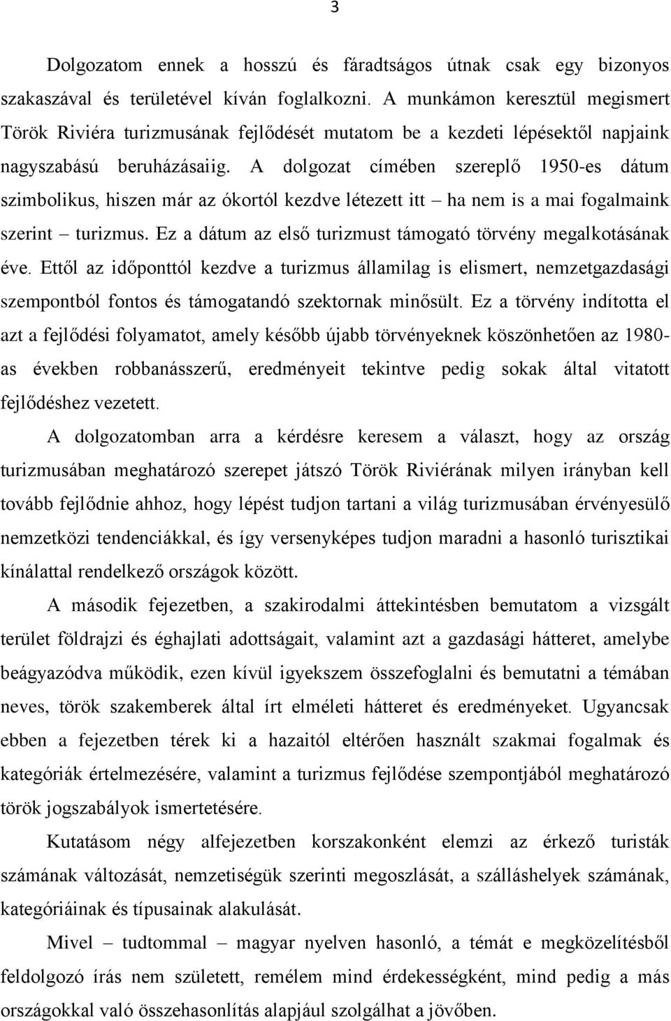 A dolgozat címében szereplő 1950-es dátum szimbolikus, hiszen már az ókortól kezdve létezett itt ha nem is a mai fogalmaink szerint turizmus.