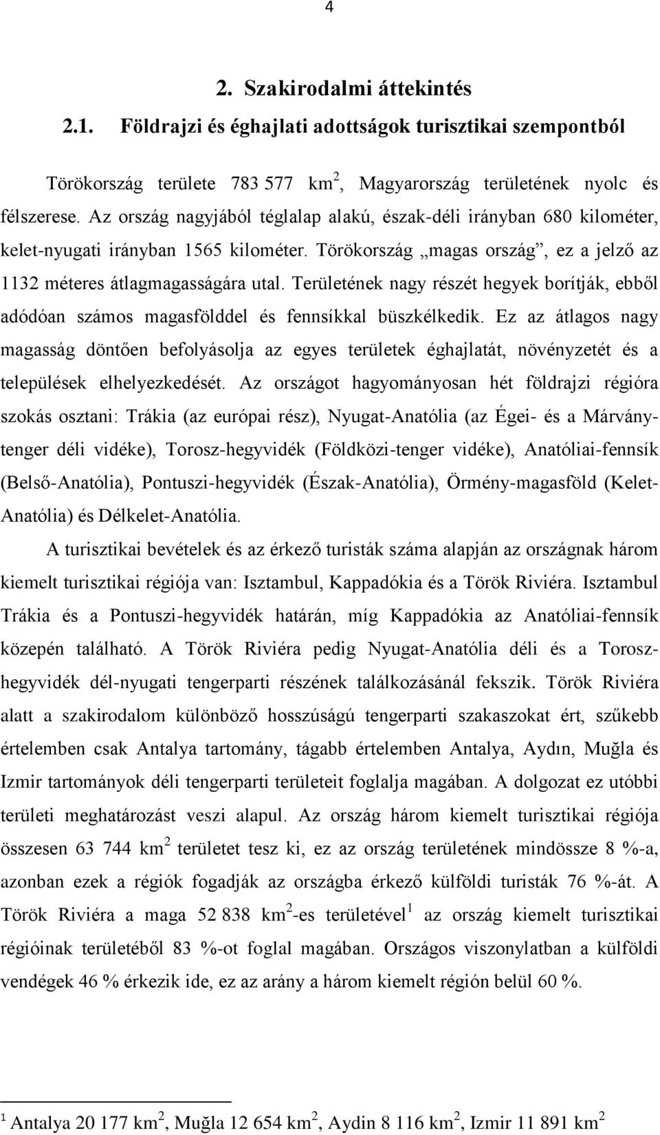 Területének nagy részét hegyek borítják, ebből adódóan számos magasfölddel és fennsíkkal büszkélkedik.