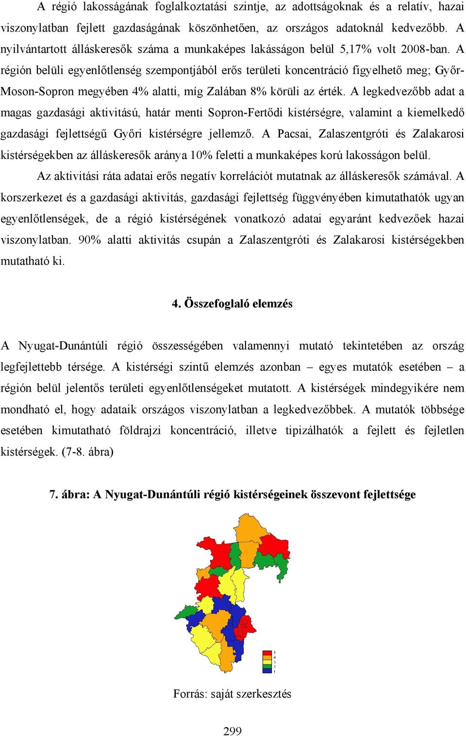 A régión belüli egyenlőtlenség szempontjából erős területi koncentráció figyelhető meg; Győr- Moson-Sopron megyében 4% alatti, míg Zalában 8% körüli az érték.