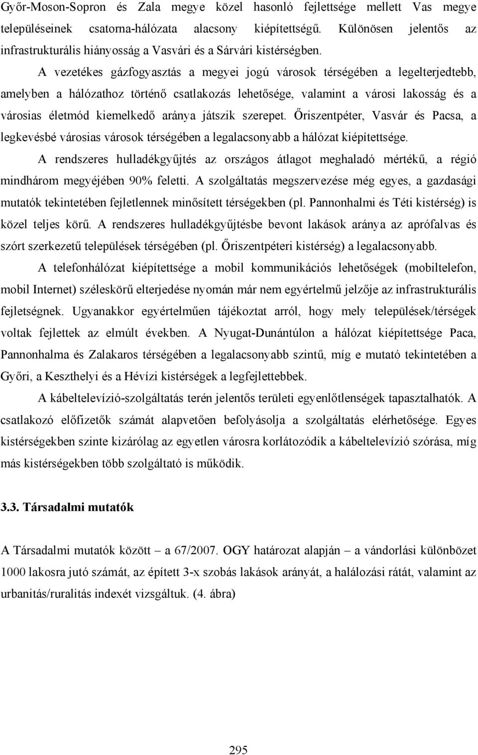 A vezetékes gázfogyasztás a megyei jogú városok térségében a legelterjedtebb, amelyben a hálózathoz történő csatlakozás lehetősége, valamint a városi lakosság és a városias életmód kiemelkedő aránya