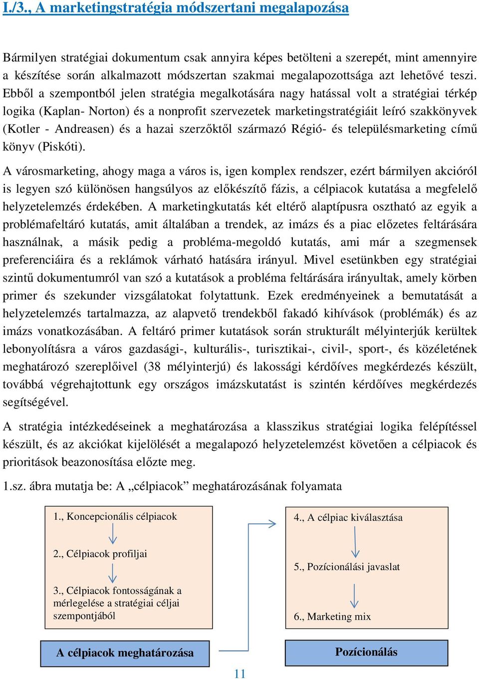 Ebbıl a szempontból jelen stratégia megalkotására nagy hatással volt a stratégiai térkép logika (Kaplan- Norton) és a nonprofit szervezetek marketingstratégiáit leíró szakkönyvek (Kotler - Andreasen)