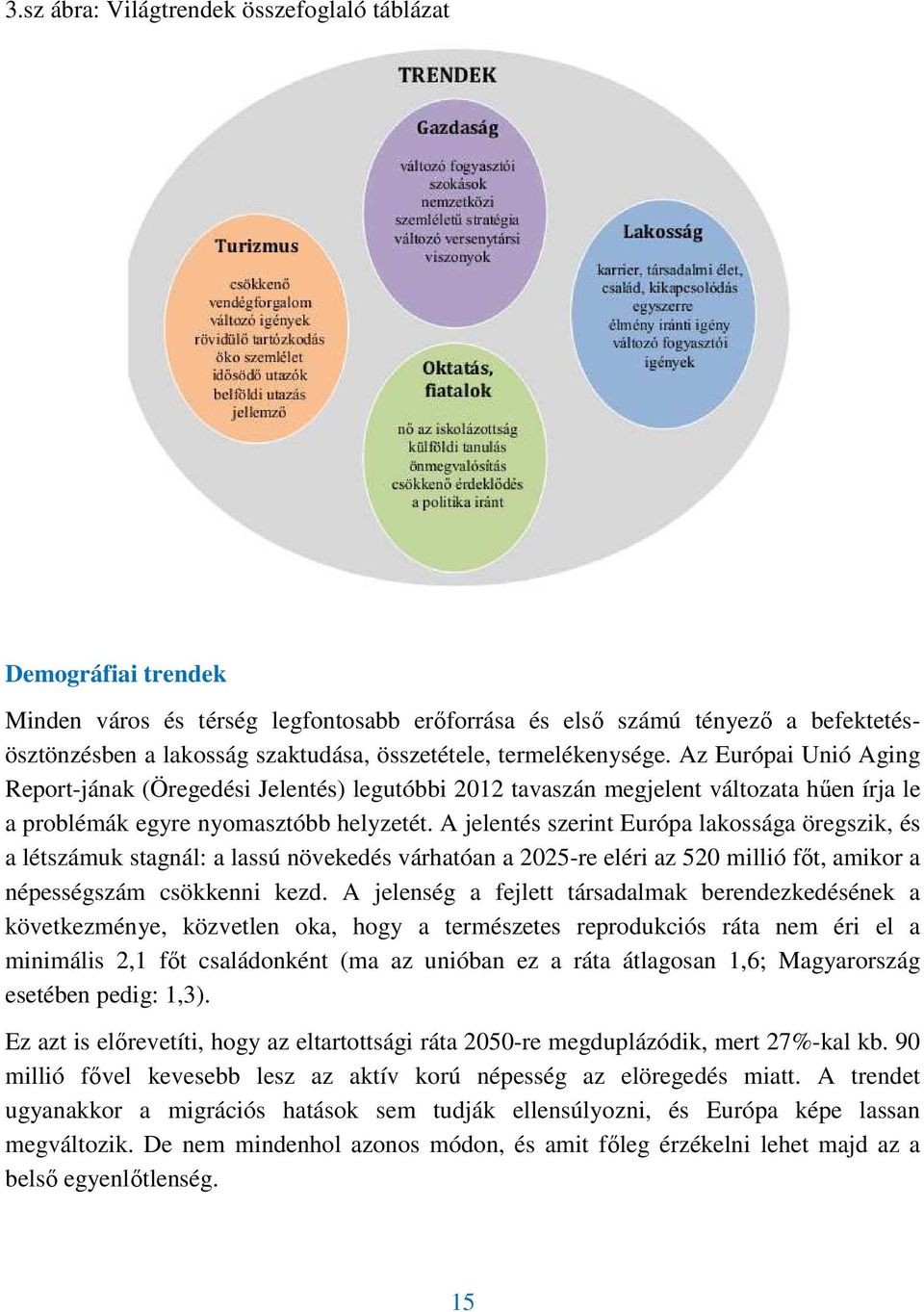 A jelentés szerint Európa lakossága öregszik, és a létszámuk stagnál: a lassú növekedés várhatóan a 2025-re eléri az 520 millió fıt, amikor a népességszám csökkenni kezd.