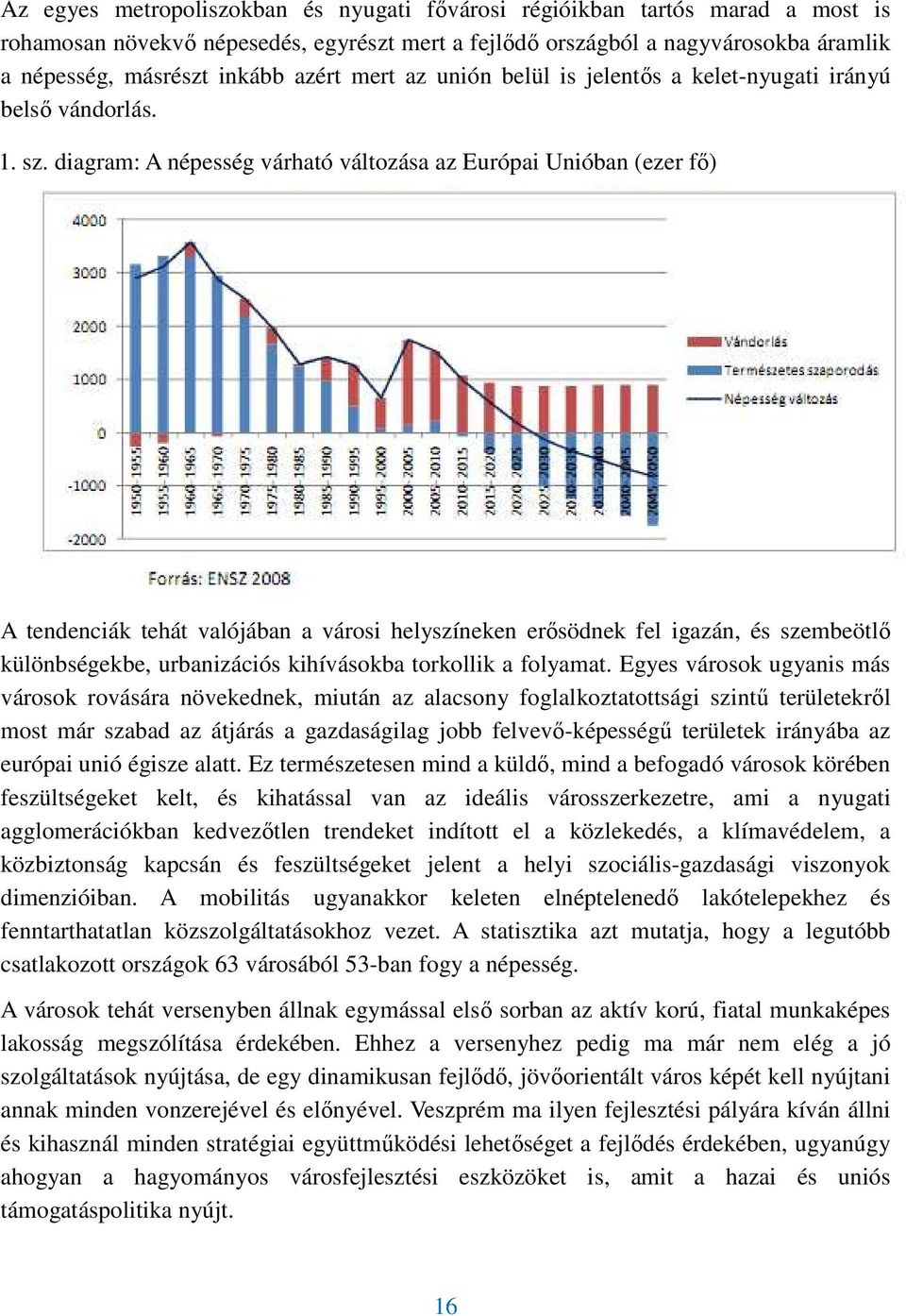 diagram: A népesség várható változása az Európai Unióban (ezer fı) A tendenciák tehát valójában a városi helyszíneken erısödnek fel igazán, és szembeötlı különbségekbe, urbanizációs kihívásokba