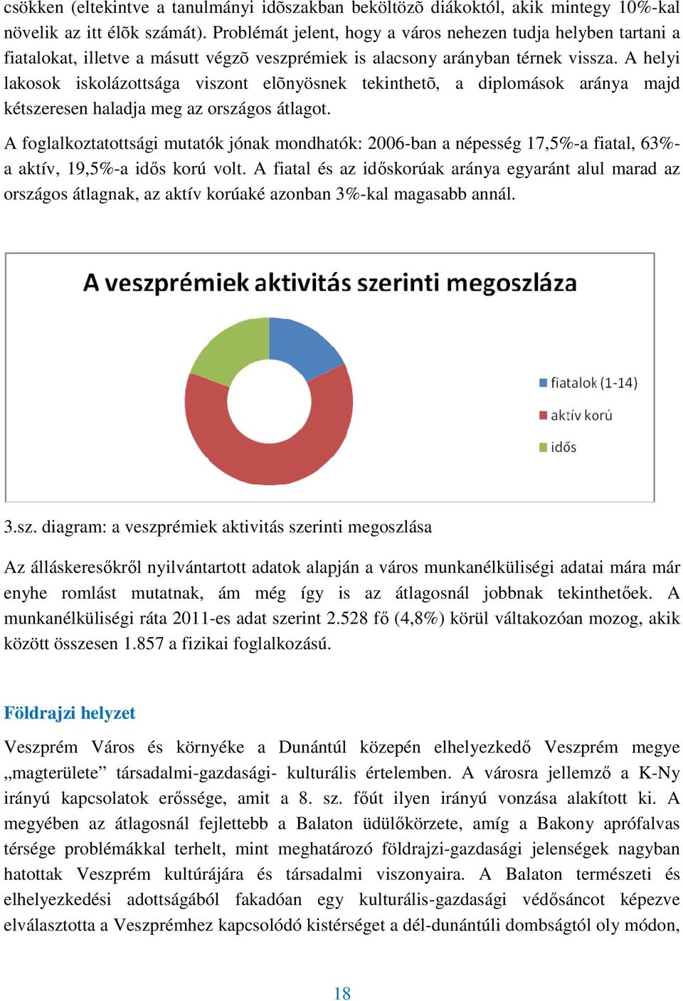 A helyi lakosok iskolázottsága viszont elõnyösnek tekinthetõ, a diplomások aránya majd kétszeresen haladja meg az országos átlagot.