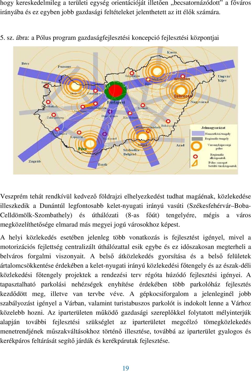 ábra: a Pólus program gazdaságfejlesztési koncepció fejlesztési központjai Veszprém tehát rendkívül kedvezı földrajzi elhelyezkedést tudhat magáénak, közlekedése illeszkedik a Dunántúl legfontosabb