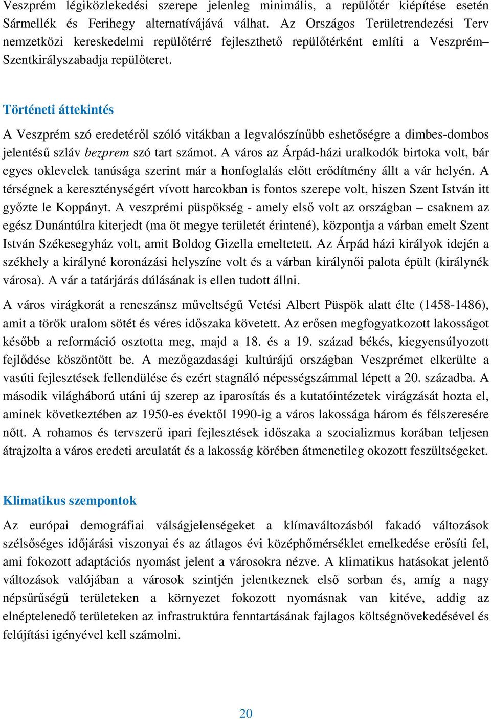 Történeti áttekintés A Veszprém szó eredetérıl szóló vitákban a legvalószínőbb eshetıségre a dimbes-dombos jelentéső szláv bezprem szó tart számot.