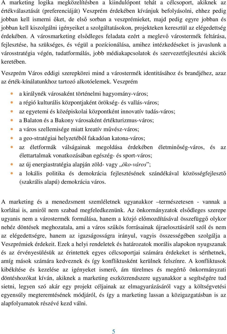 A városmarketing elsıdleges feladata ezért a meglevı várostermék feltárása, fejlesztése, ha szükséges, és végül a pozícionálása, amihez intézkedéseket is javaslunk a városstratégia végén,