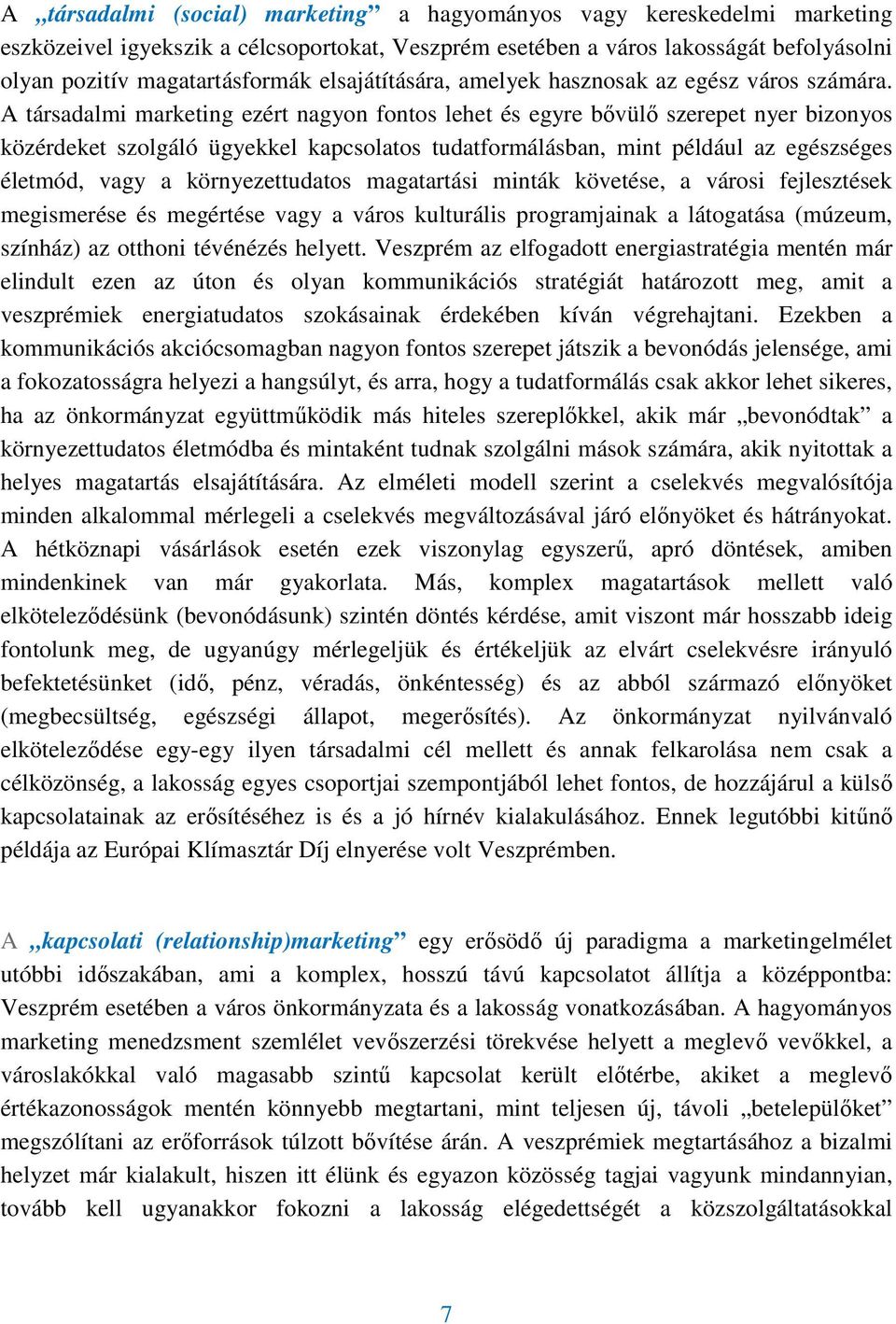 A társadalmi marketing ezért nagyon fontos lehet és egyre bıvülı szerepet nyer bizonyos közérdeket szolgáló ügyekkel kapcsolatos tudatformálásban, mint például az egészséges életmód, vagy a