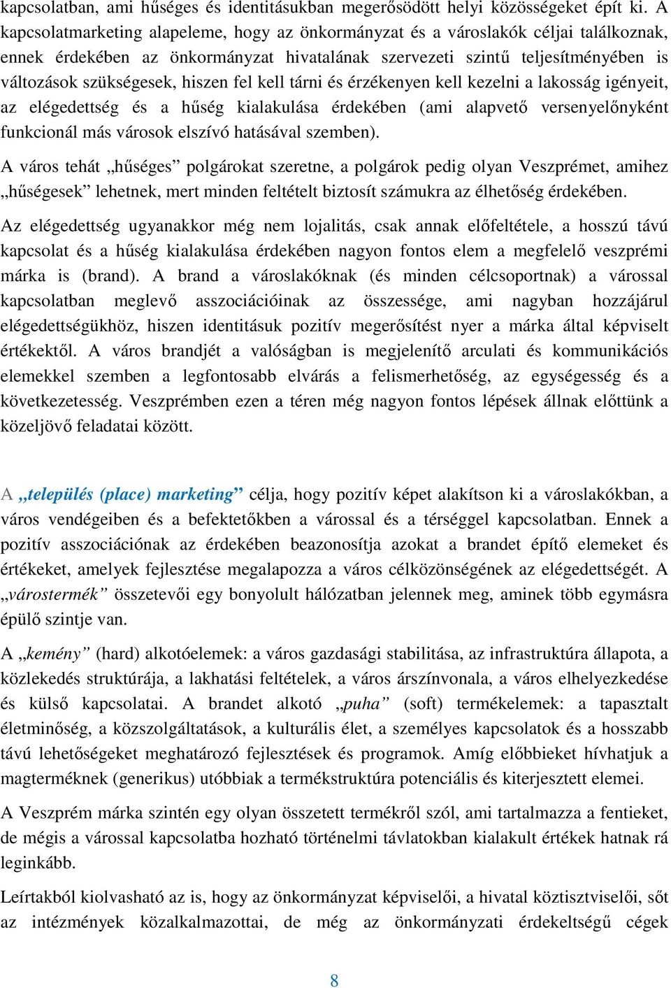 hiszen fel kell tárni és érzékenyen kell kezelni a lakosság igényeit, az elégedettség és a hőség kialakulása érdekében (ami alapvetı versenyelınyként funkcionál más városok elszívó hatásával szemben).