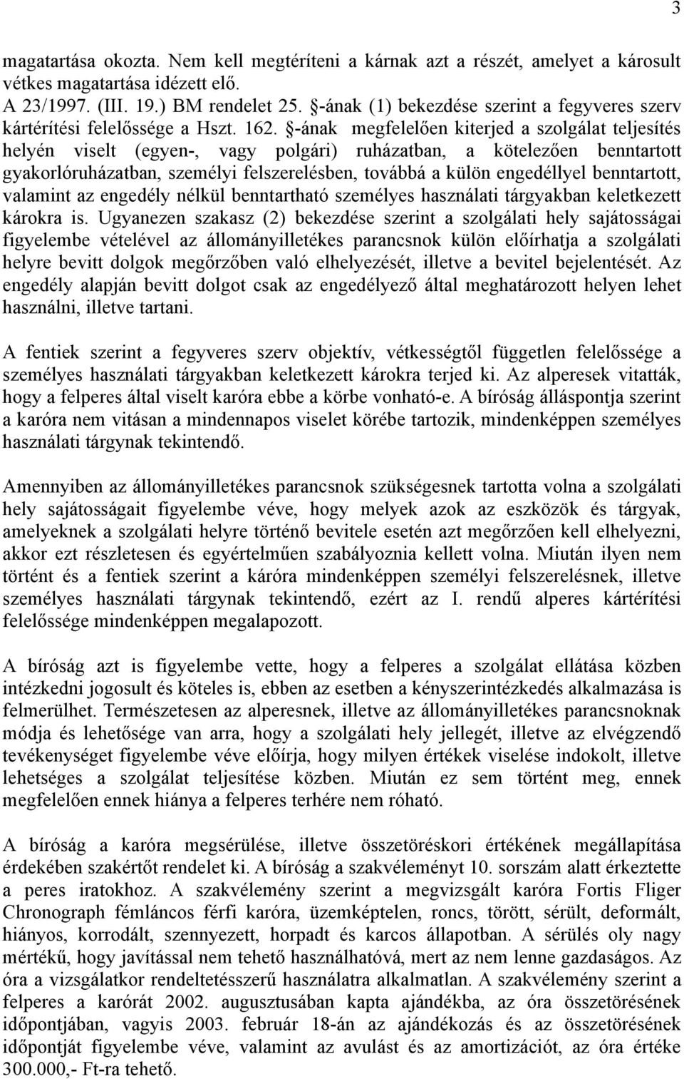 -ának megfelelően kiterjed a szolgálat teljesítés helyén viselt (egyen-, vagy polgári) ruházatban, a kötelezően benntartott gyakorlóruházatban, személyi felszerelésben, továbbá a külön engedéllyel