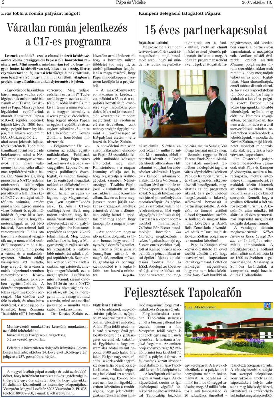 Mint mondta, mindannyian tudjuk, hogy nagyon fontos kérdésrõl van szó, hiszen az ország, illetve egy város további fejlesztési lehetõségei állnak elõttünk, nem beszélve arról, hogy a mai munkanélküli