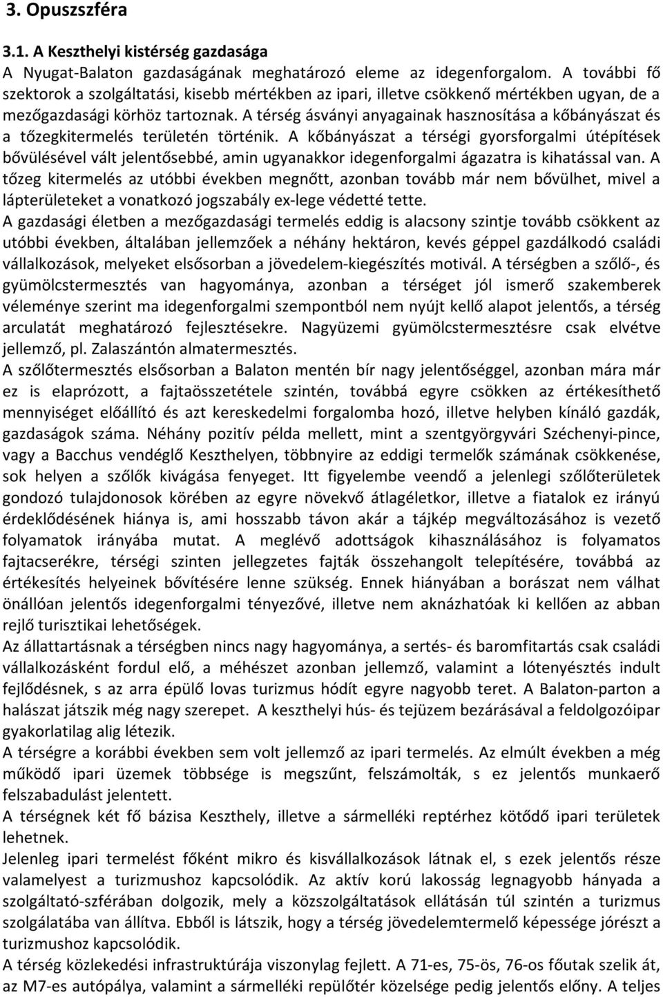 A térség ásványi anyagainak hasznosítása a kőbányászat és a tőzegkitermelés területén történik.