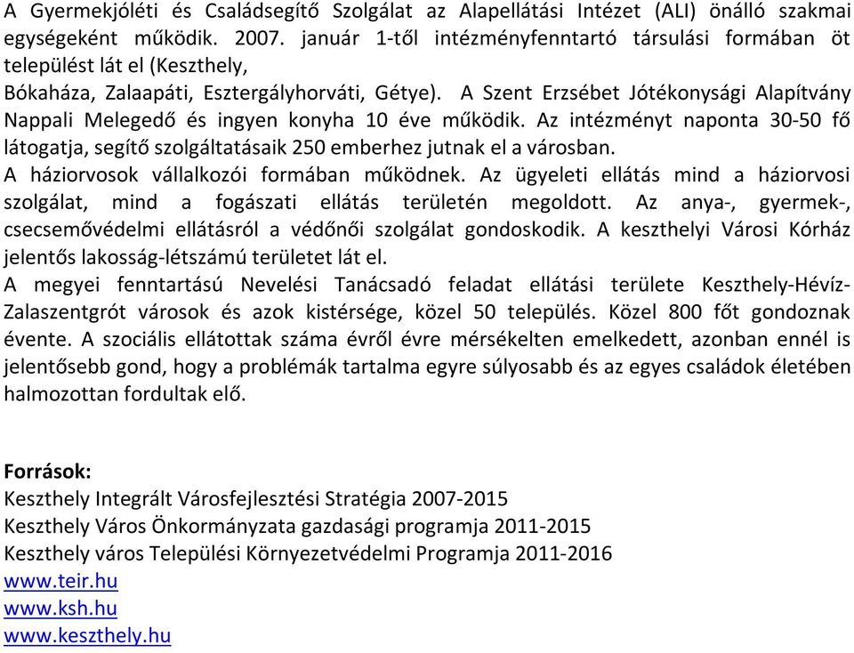 A Szent Erzsébet Jótékonysági Alapítvány Nappali Melegedő és ingyen konyha 10 éve működik. Az intézményt naponta 30-50 fő látogatja, segítő szolgáltatásaik 250 emberhez jutnak el a városban.