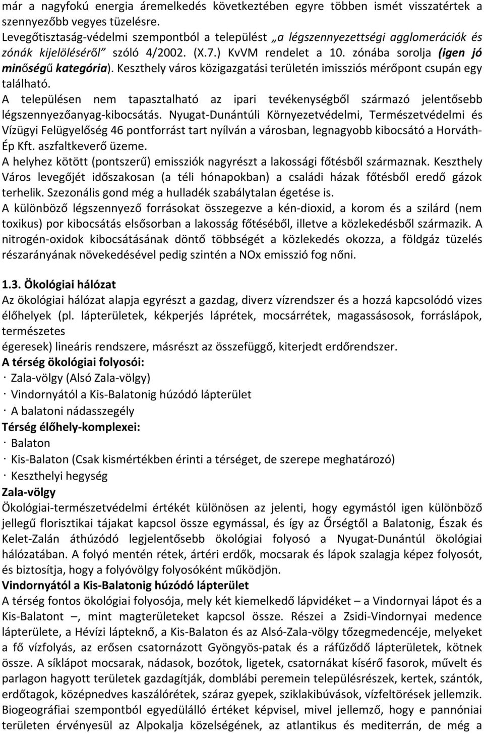 Keszthely város közigazgatási területén imissziós mérőpont csupán egy található. A településen nem tapasztalható az ipari tevékenységből származó jelentősebb légszennyezőanyag-kibocsátás.