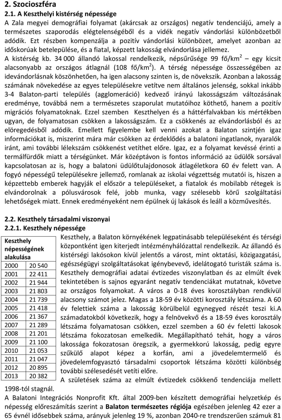 különbözetből adódik. Ezt részben kompenzálja a pozitív vándorlási különbözet, amelyet azonban az időskorúak betelepülése, és a fiatal, képzett lakosság elvándorlása jellemez. A kistérség kb.