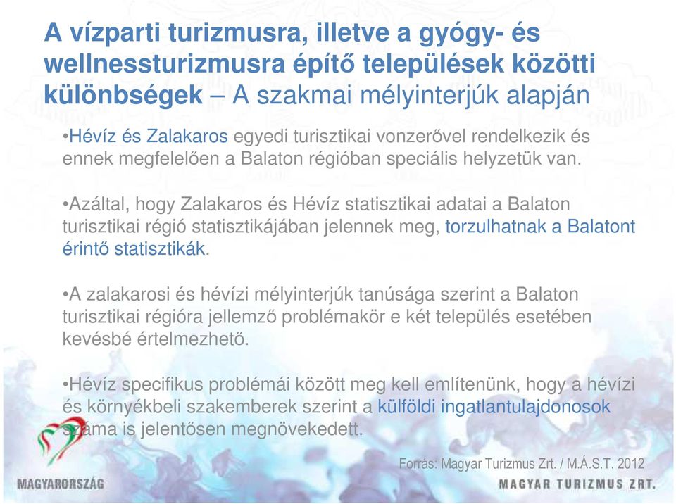 Azáltal, hogy Zalakaros és Hévíz statisztikai adatai a Balaton turisztikai régió statisztikájában jelennek meg, torzulhatnak a Balatont érintı statisztikák.