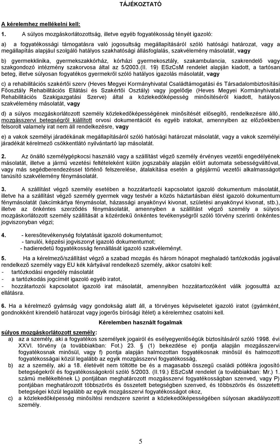 szolgáló hatályos szakhatósági állásfoglalás, szakvélemény másolatát, vagy b) gyermekklinika, gyermekszakkórház, kórházi gyermekosztály, szakambulancia, szakrendelő vagy szakgondozó intézmény